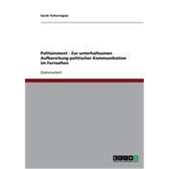 Politainment Zur unterhaltsamen Aufbereitung politischer